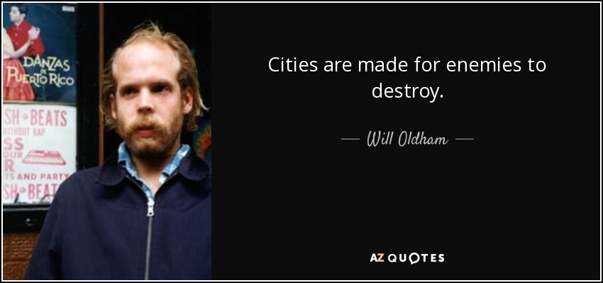 Cities are made for enemies to destroy. - Will Oldham