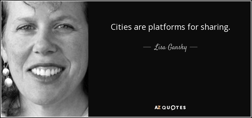 Cities are platforms for sharing. - Lisa Gansky
