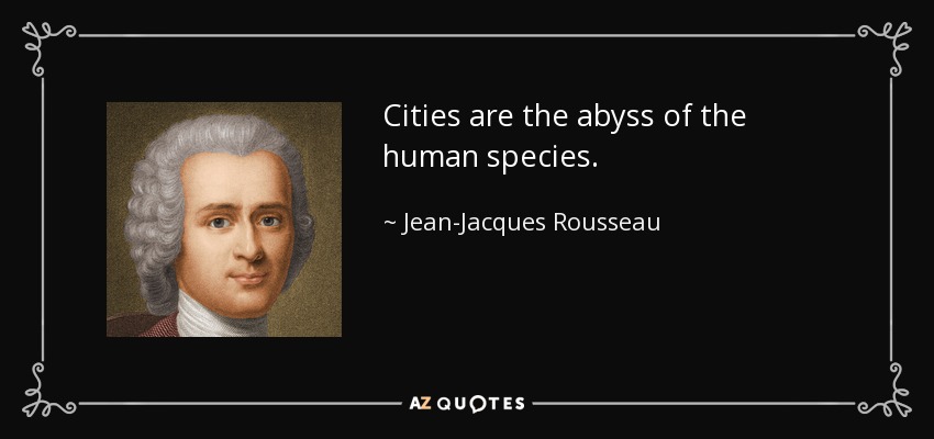 Cities are the abyss of the human species. - Jean-Jacques Rousseau