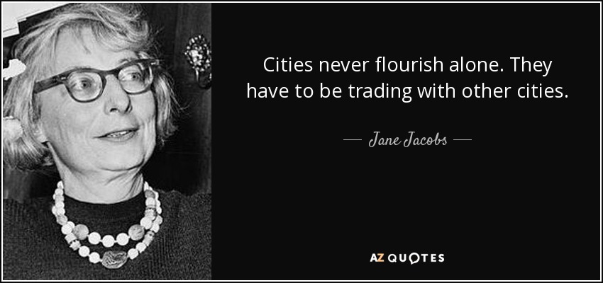 Cities never flourish alone. They have to be trading with other cities. - Jane Jacobs
