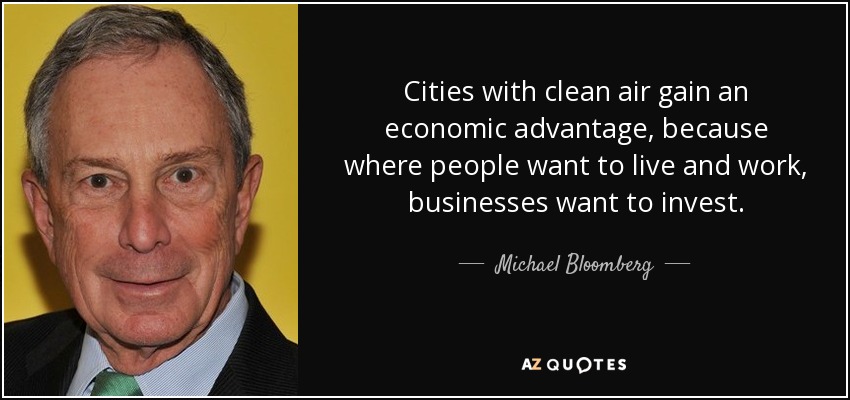 Cities with clean air gain an economic advantage, because where people want to live and work, businesses want to invest. - Michael Bloomberg
