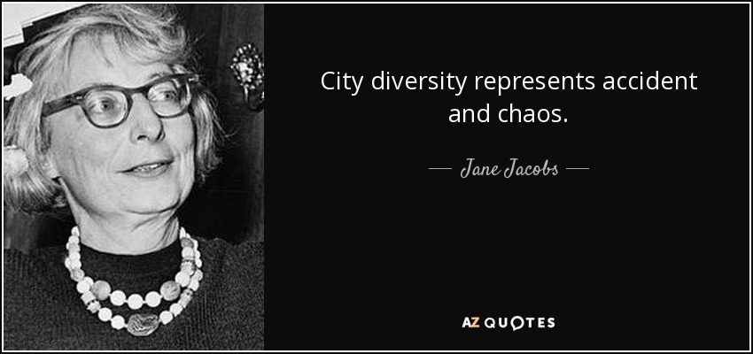 City diversity represents accident and chaos. - Jane Jacobs