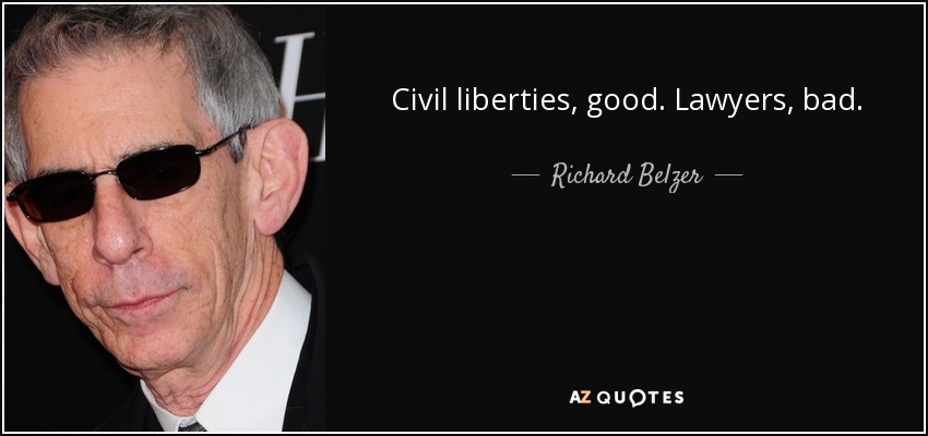 Civil liberties, good. Lawyers, bad. - Richard Belzer