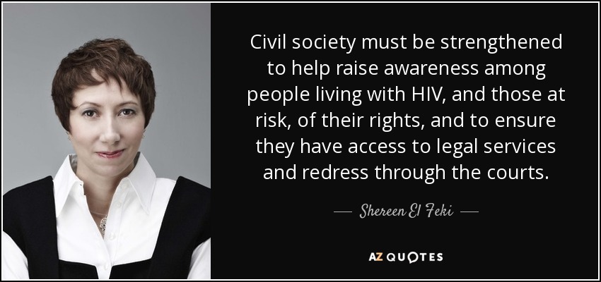 Civil society must be strengthened to help raise awareness among people living with HIV, and those at risk, of their rights, and to ensure they have access to legal services and redress through the courts. - Shereen El Feki