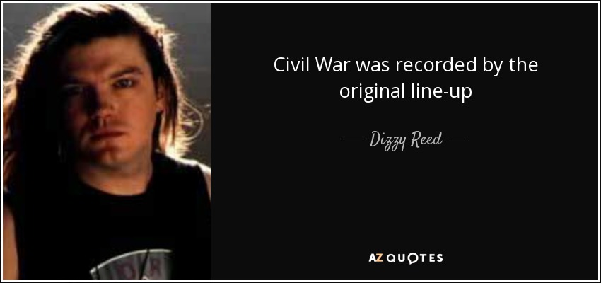 Civil War was recorded by the original line-up - Dizzy Reed