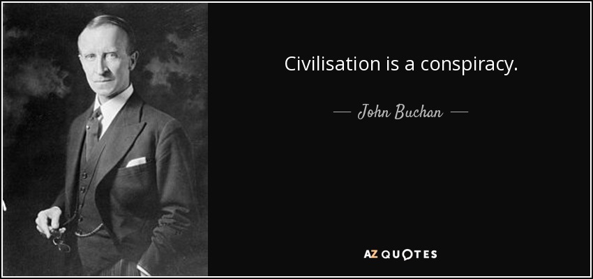 Civilisation is a conspiracy. - John Buchan