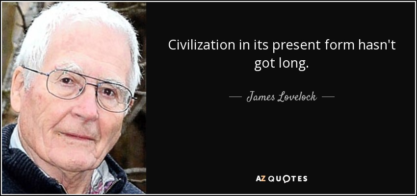 Civilization in its present form hasn't got long. - James Lovelock