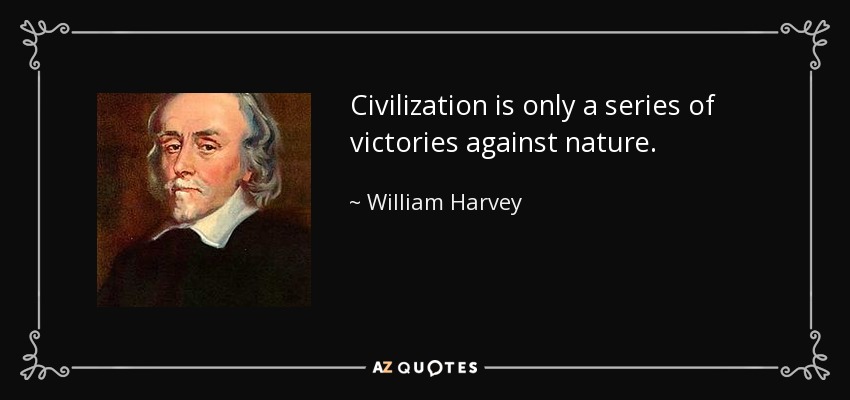 Civilization is only a series of victories against nature. - William Harvey