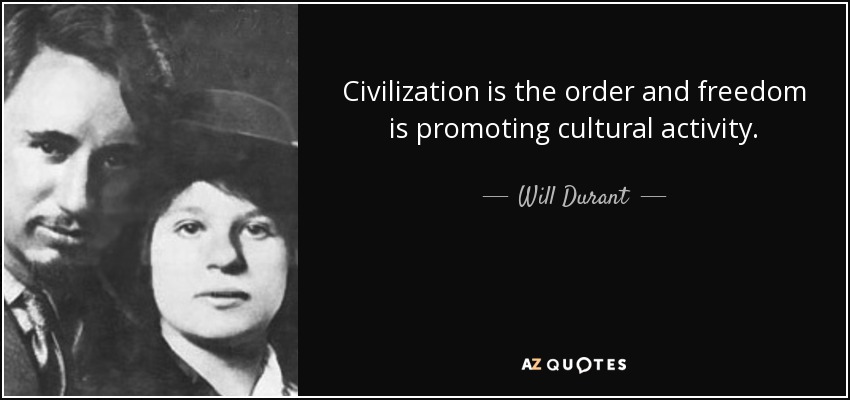 Civilization is the order and freedom is promoting cultural activity. - Will Durant