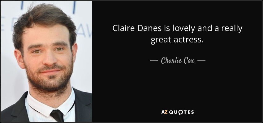 Claire Danes is lovely and a really great actress. - Charlie Cox
