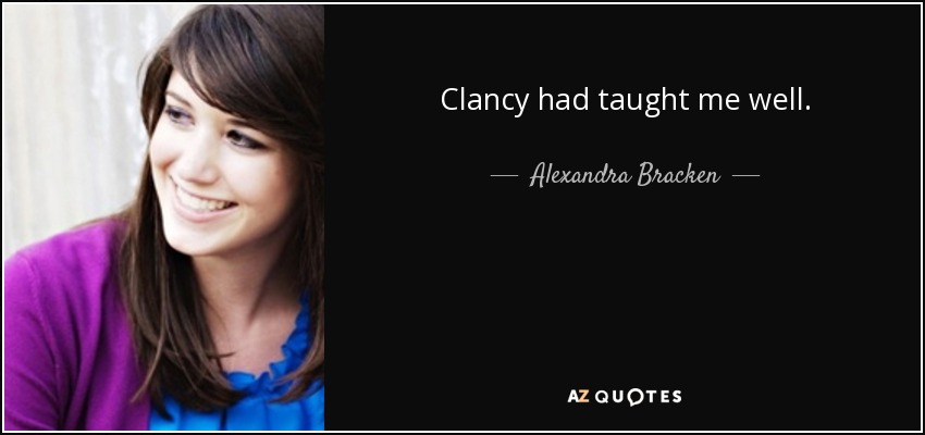 Clancy had taught me well. - Alexandra Bracken