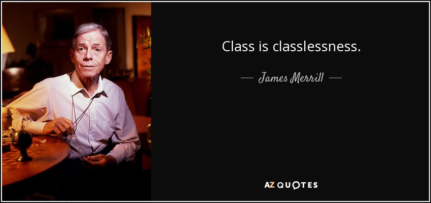 Class is classlessness. - James Merrill