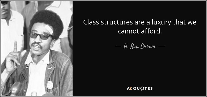 Class structures are a luxury that we cannot afford. - H. Rap Brown