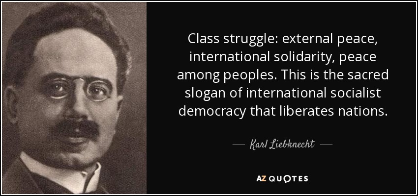 Class struggle: external peace, international solidarity, peace among peoples. This is the sacred slogan of international socialist democracy that liberates nations. - Karl Liebknecht