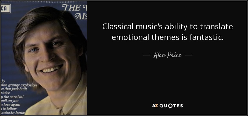 Classical music's ability to translate emotional themes is fantastic. - Alan Price