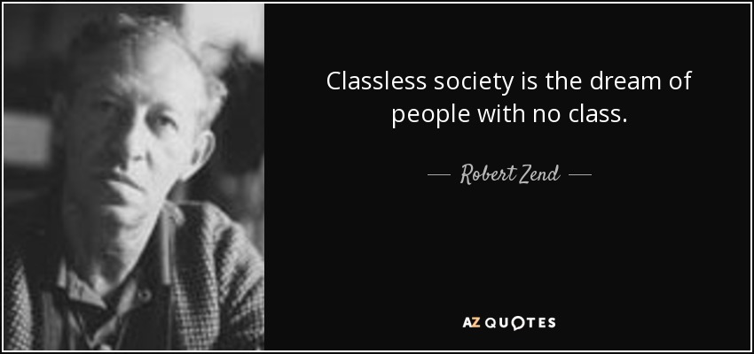 Classless society is the dream of people with no class. - Robert Zend