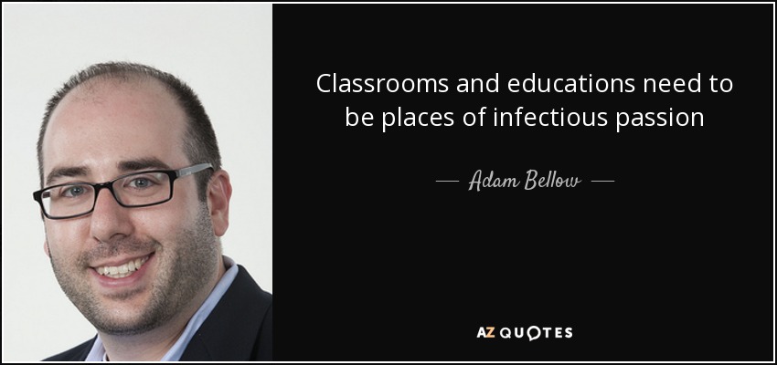 Classrooms and educations need to be places of infectious passion - Adam Bellow