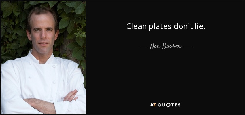 Clean plates don't lie. - Dan Barber