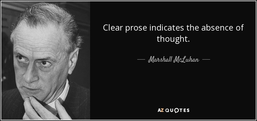Clear prose indicates the absence of thought. - Marshall McLuhan