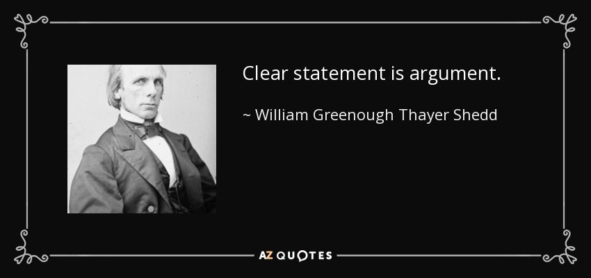 Clear statement is argument. - William Greenough Thayer Shedd