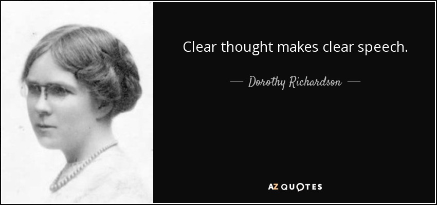 Clear thought makes clear speech. - Dorothy Richardson