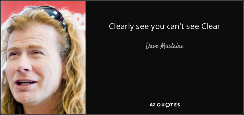 Clearly see you can't see Clear - Dave Mustaine