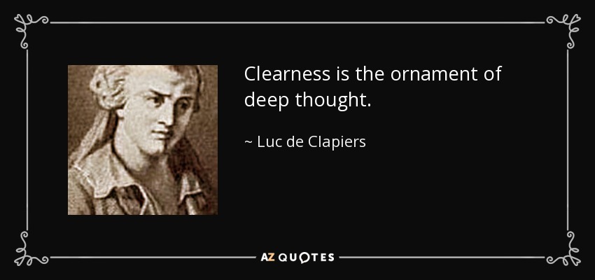 Clearness is the ornament of deep thought. - Luc de Clapiers