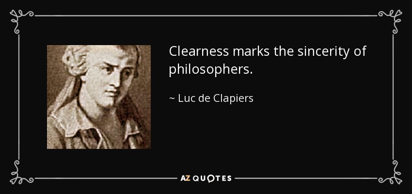 Clearness marks the sincerity of philosophers. - Luc de Clapiers