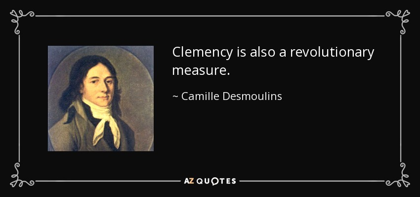 Clemency is also a revolutionary measure. - Camille Desmoulins
