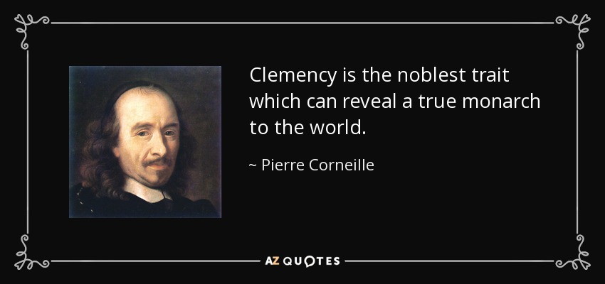 Clemency is the noblest trait which can reveal a true monarch to the world. - Pierre Corneille