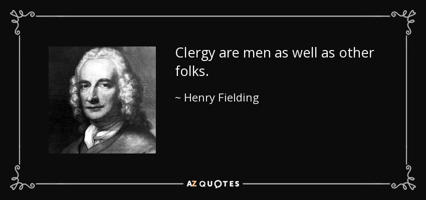 Clergy are men as well as other folks. - Henry Fielding