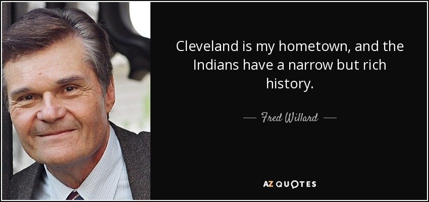 Cleveland is my hometown, and the Indians have a narrow but rich history. - Fred Willard
