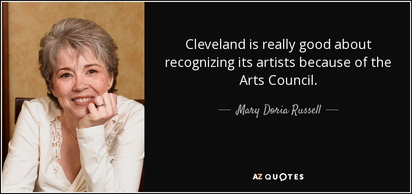 Cleveland is really good about recognizing its artists because of the Arts Council. - Mary Doria Russell