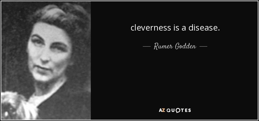 cleverness is a disease. - Rumer Godden