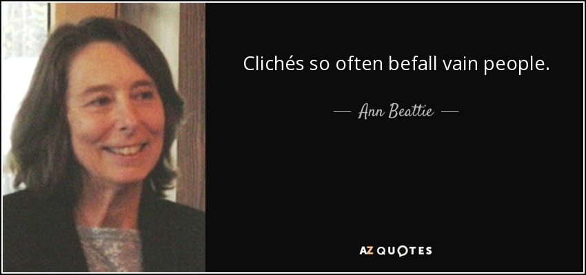 Clichés so often befall vain people. - Ann Beattie