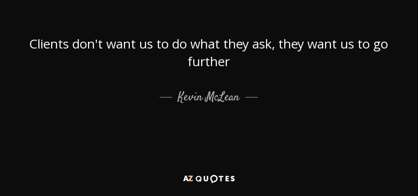 Clients don't want us to do what they ask, they want us to go further - Kevin McLean