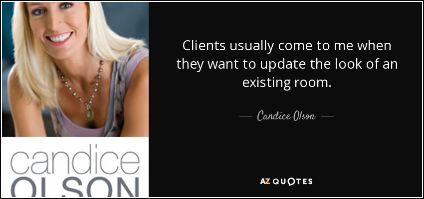 Clients usually come to me when they want to update the look of an existing room. - Candice Olson