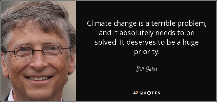 Climate change is a terrible problem, and it absolutely needs to be solved. It deserves to be a huge priority. - Bill Gates