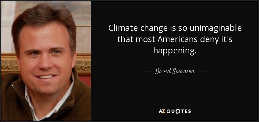 Climate change is so unimaginable that most Americans deny it's happening. - David Swanson