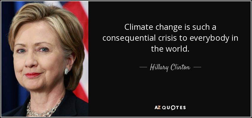 Climate change is such a consequential crisis to everybody in the world. - Hillary Clinton