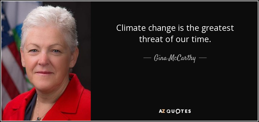 Climate change is the greatest threat of our time. - Gina McCarthy