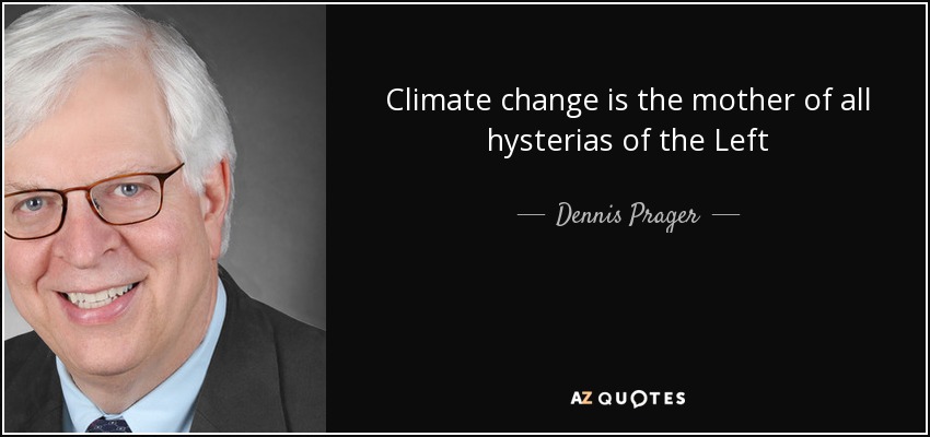 Climate change is the mother of all hysterias of the Left - Dennis Prager