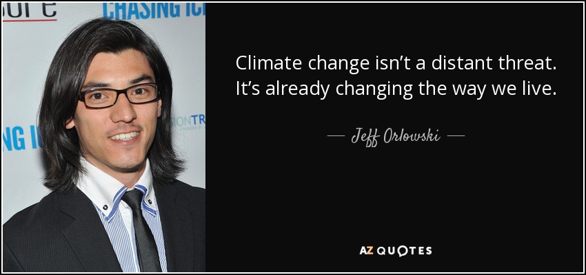 Climate change isnʼt a distant threat. Itʼs already changing the way we live. - Jeff Orlowski