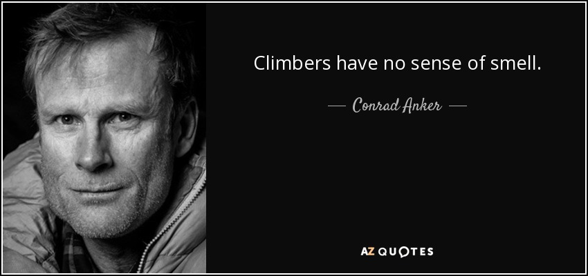Climbers have no sense of smell. - Conrad Anker