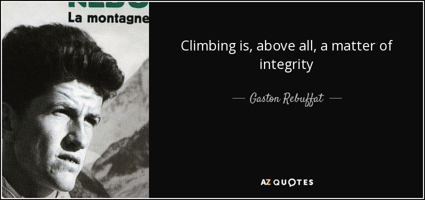 Climbing is, above all, a matter of integrity - Gaston Rebuffat