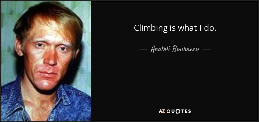 Climbing is what I do. - Anatoli Boukreev
