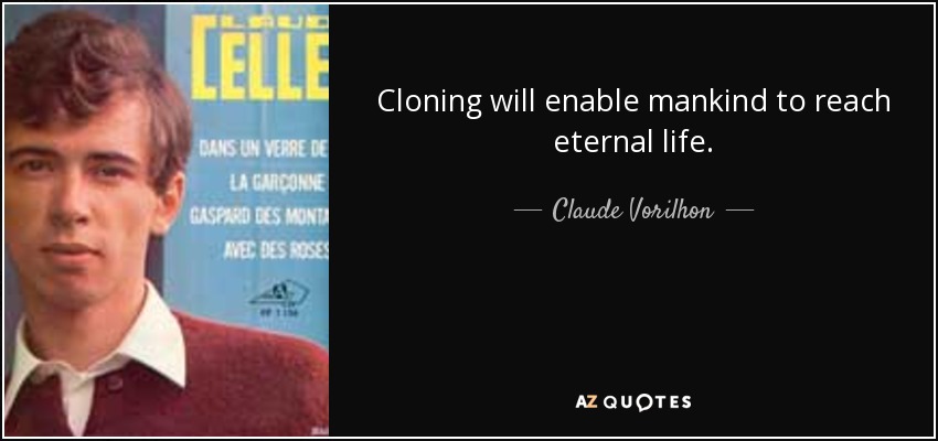Cloning will enable mankind to reach eternal life. - Claude Vorilhon