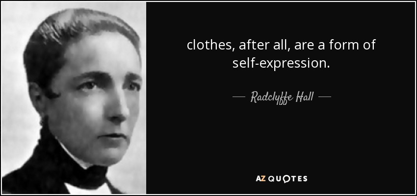 clothes, after all, are a form of self-expression. - Radclyffe Hall