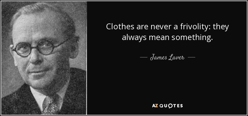 Clothes are never a frivolity: they always mean something. - James Laver