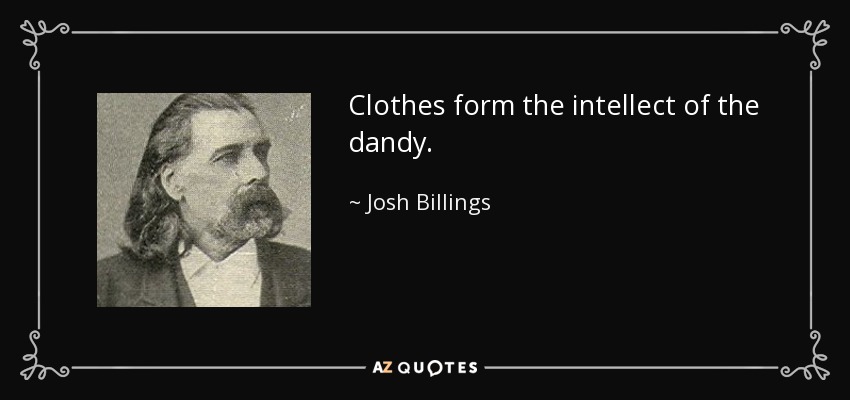 Clothes form the intellect of the dandy. - Josh Billings
